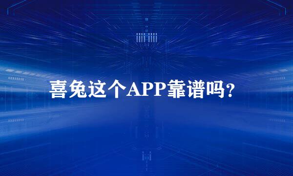 喜兔这个APP靠谱吗？