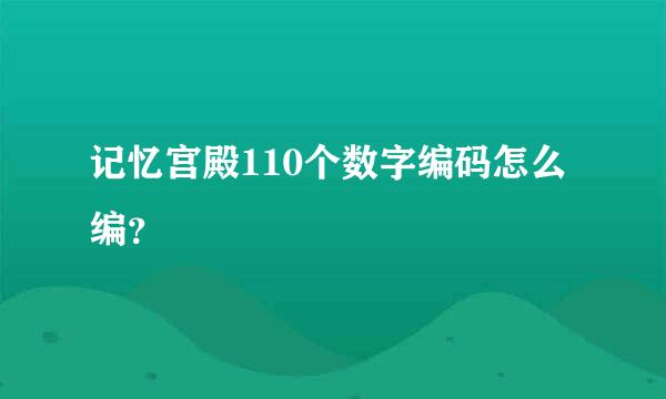 记忆宫殿110个数字编码怎么编？