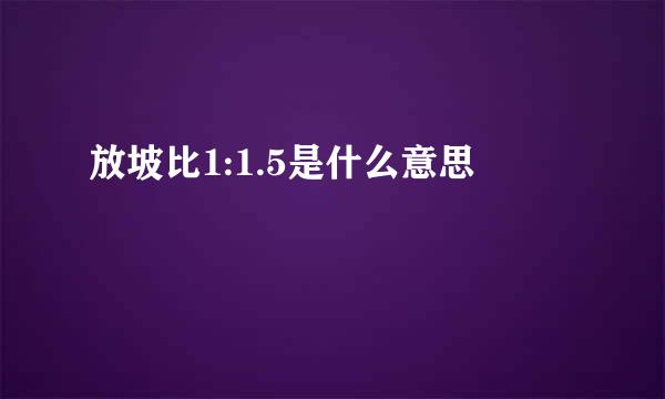 放坡比1:1.5是什么意思