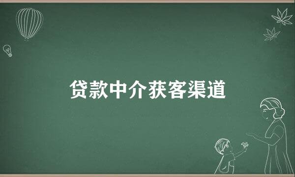 贷款中介获客渠道