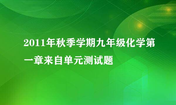 2011年秋季学期九年级化学第一章来自单元测试题