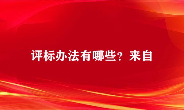 评标办法有哪些？来自