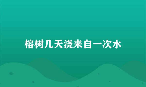 榕树几天浇来自一次水