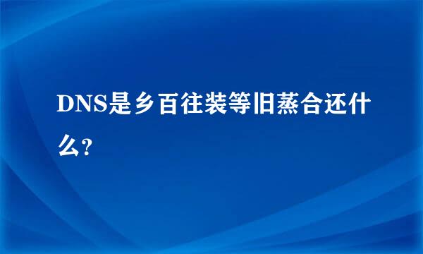 DNS是乡百往装等旧蒸合还什么？