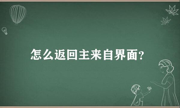 怎么返回主来自界面？