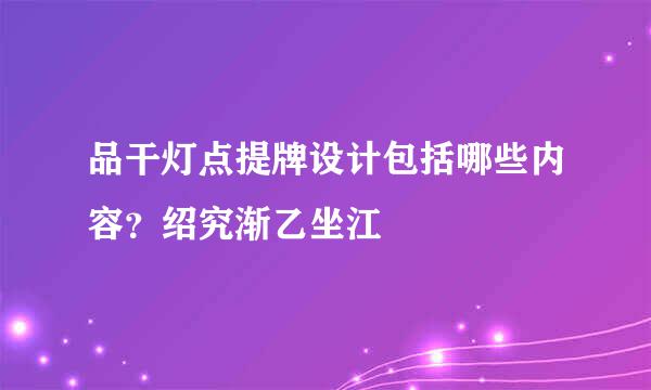 品干灯点提牌设计包括哪些内容？绍究渐乙坐江