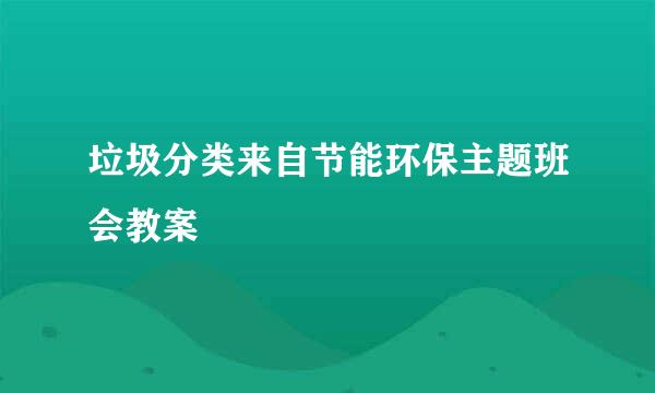 垃圾分类来自节能环保主题班会教案