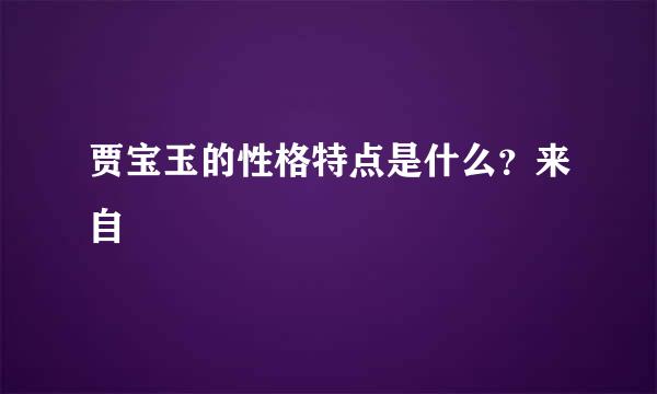 贾宝玉的性格特点是什么？来自