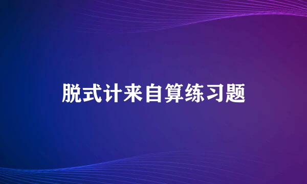 脱式计来自算练习题