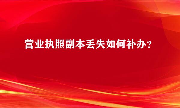 营业执照副本丢失如何补办？