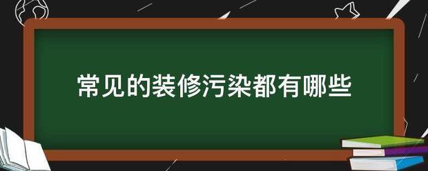 常见的装修污染都有哪些