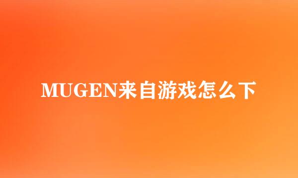 MUGEN来自游戏怎么下