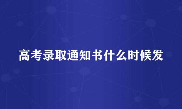 高考录取通知书什么时候发