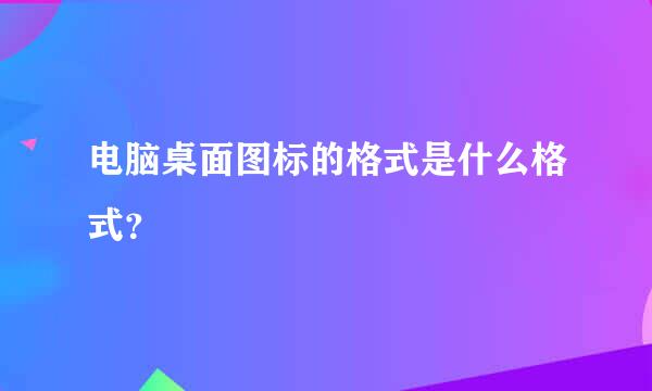 电脑桌面图标的格式是什么格式？