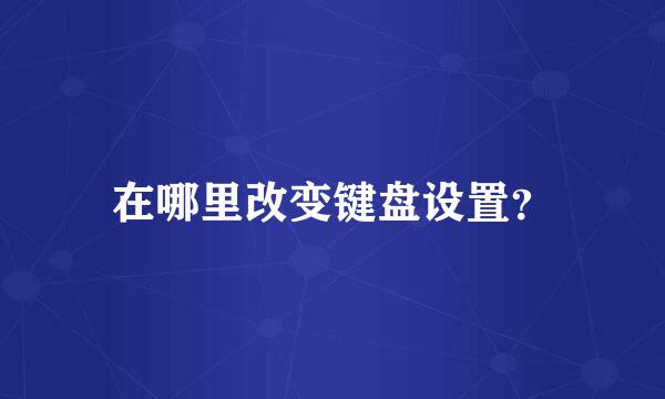 在哪里改变键盘设置？