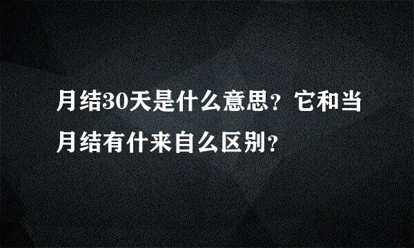 月结30天是什么意思？它和当月结有什来自么区别？