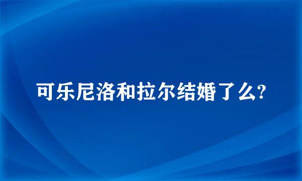 可乐尼洛和拉尔结婚了么?