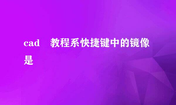 cad 教程系快捷键中的镜像是