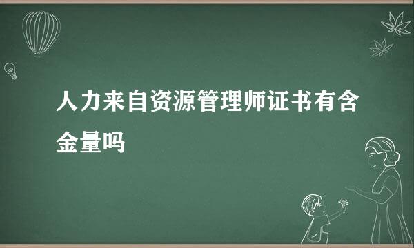 人力来自资源管理师证书有含金量吗