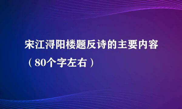 宋江浔阳楼题反诗的主要内容（80个字左右）