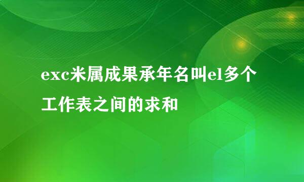 exc米属成果承年名叫el多个工作表之间的求和