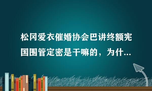 松冈爱衣催婚协会巴讲终额宪国围管定密是干嘛的，为什么会有这么个组织