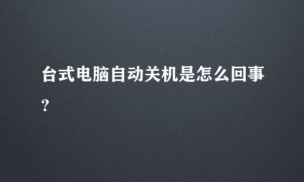 台式电脑自动关机是怎么回事？