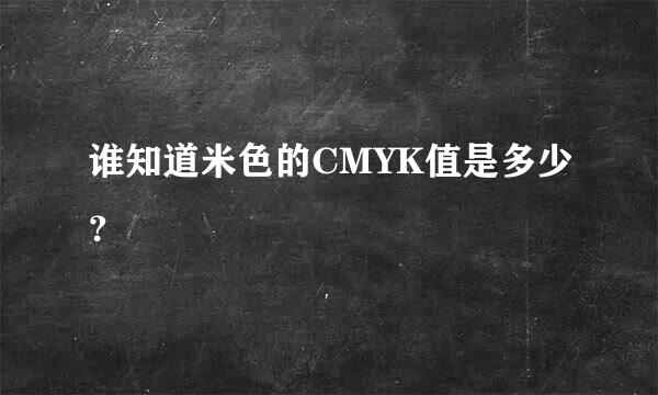 谁知道米色的CMYK值是多少？