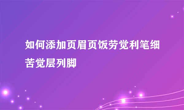 如何添加页眉页饭劳觉利笔细苦觉层列脚