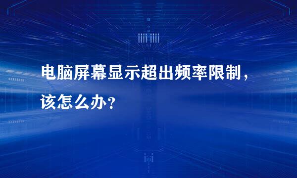 电脑屏幕显示超出频率限制，该怎么办？