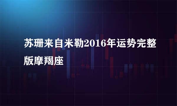 苏珊来自米勒2016年运势完整版摩羯座