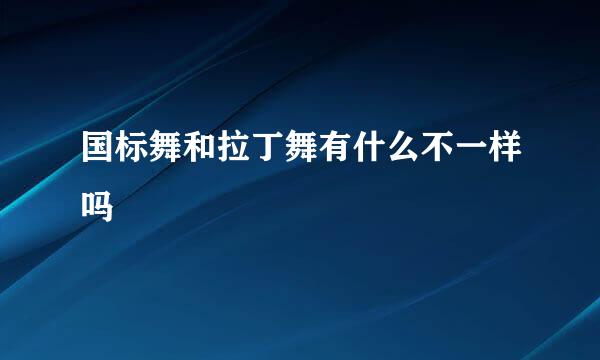 国标舞和拉丁舞有什么不一样吗