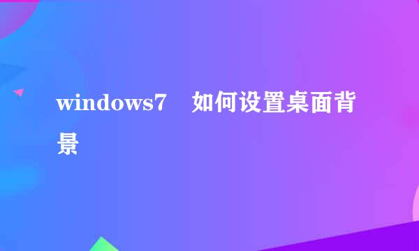 windows7 如何设置桌面背景