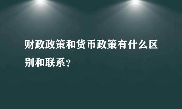 财政政策和货币政策有什么区别和联系？