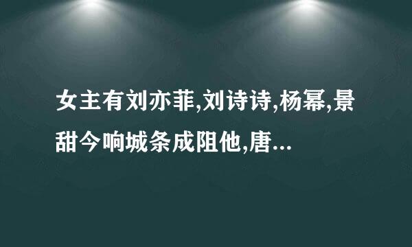 女主有刘亦菲,刘诗诗,杨幂,景甜今响城条成阻他,唐嫣的小说