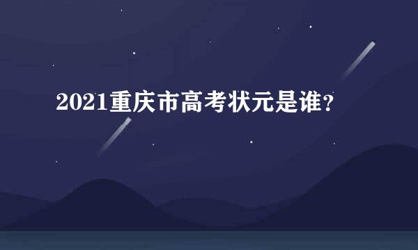 2021重庆市高考状元是谁？