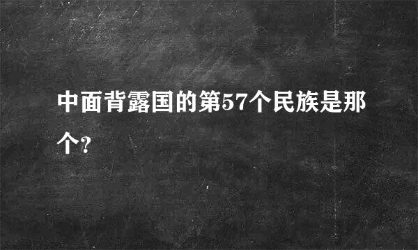 中面背露国的第57个民族是那个？