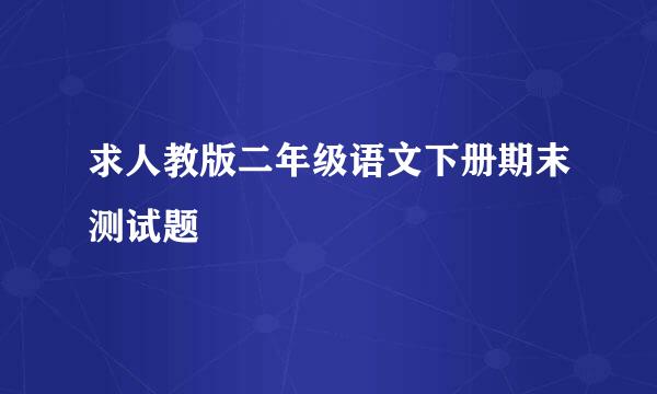 求人教版二年级语文下册期末测试题