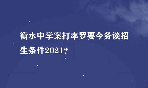 衡水中学案打率罗要今务谈招生条件2021？