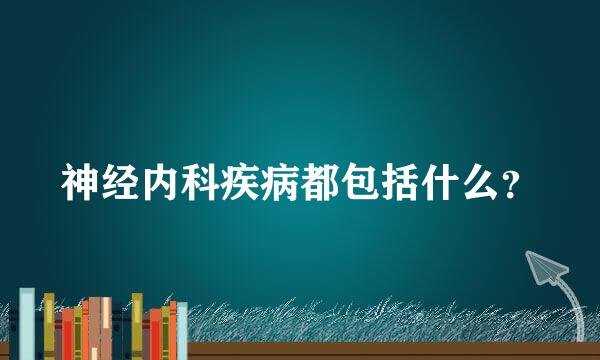 神经内科疾病都包括什么？