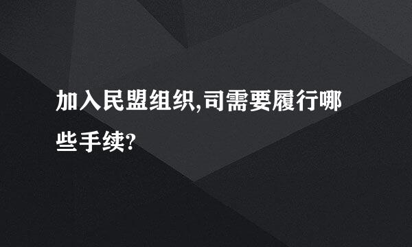 加入民盟组织,司需要履行哪些手续?