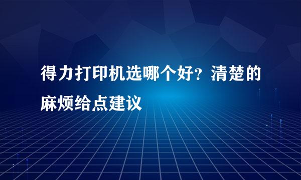 得力打印机选哪个好？清楚的麻烦给点建议