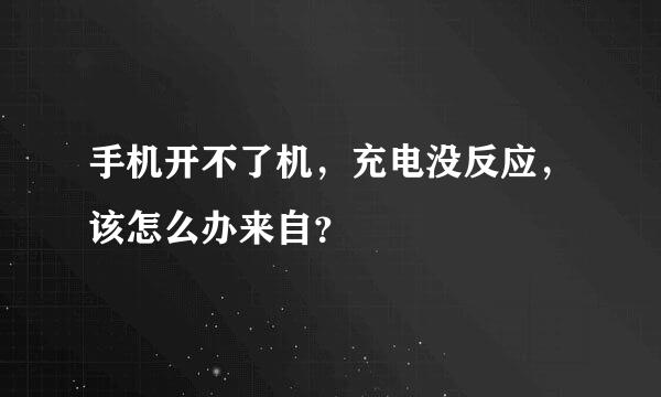 手机开不了机，充电没反应，该怎么办来自？