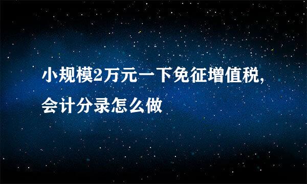 小规模2万元一下免征增值税,会计分录怎么做