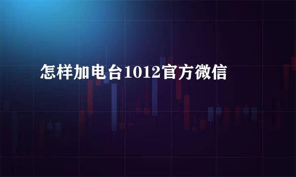 怎样加电台1012官方微信