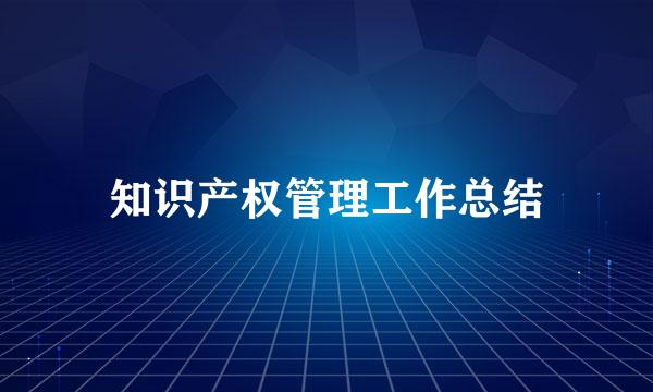 知识产权管理工作总结