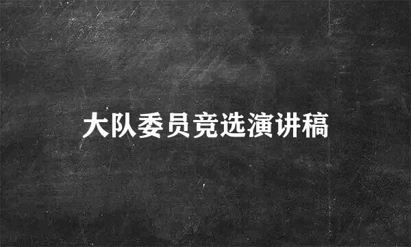 大队委员竞选演讲稿