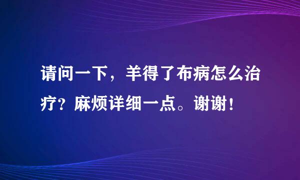 请问一下，羊得了布病怎么治疗？麻烦详细一点。谢谢！