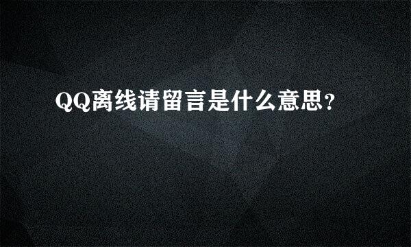 QQ离线请留言是什么意思？