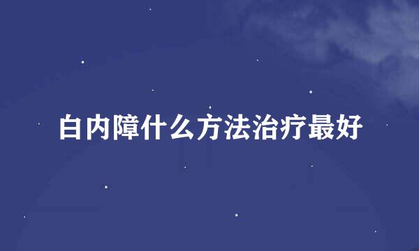 白内障什么方法治疗最好